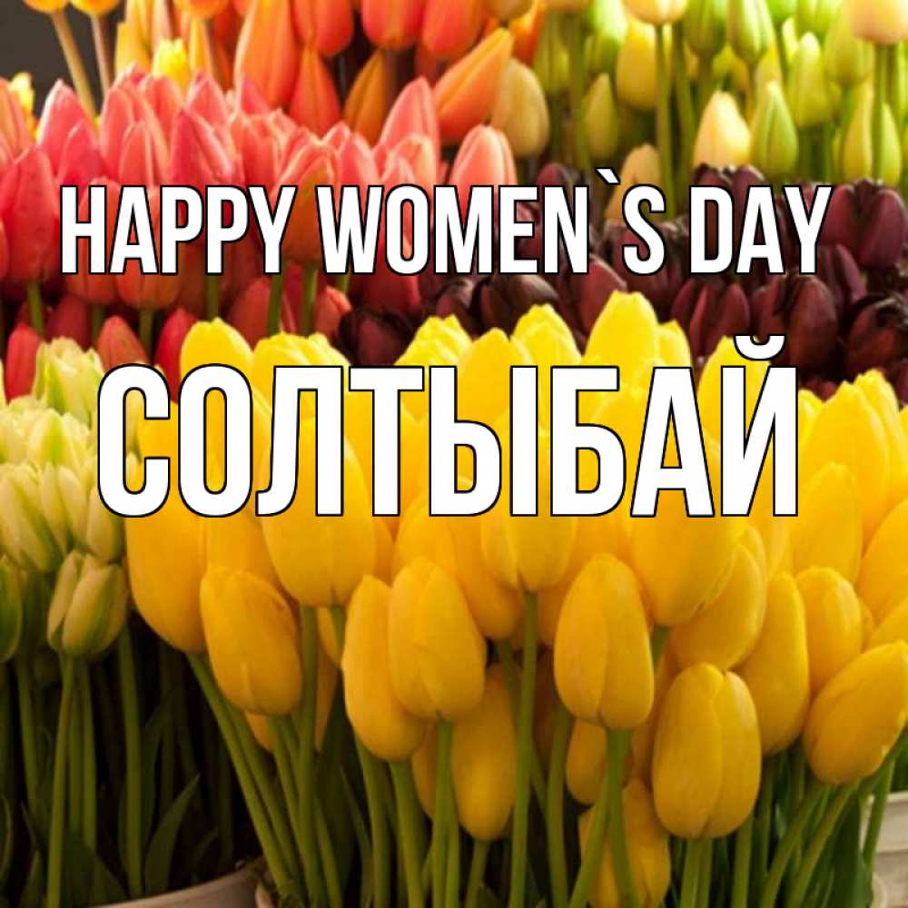 Greetings card с именем, СОЛТЫБАЙ happy women`s day цветы Greetings with text for free download 